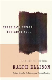 Three Days Before the Shooting . . . - Ralph Ellison, John Callahan, Adam Bradley