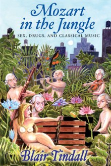 Mozart in the Jungle: Sex, Drugs, and Classical Music - Blair Tindall