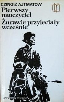 Pierwszy nauczyciel. Żurawie przyleciały wcześniej. - Czingiz Ajtmatow