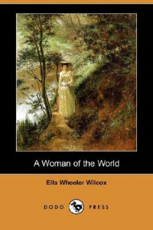 A Woman of the World (Dodo Press) - Ella Wheeler Wilcox