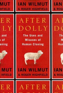 After Dolly: The Uses and Misuses of Human Cloning - Ian Wilmut, Roger Highfield