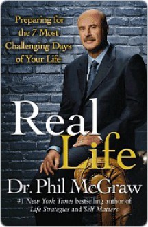 Real Life: Preparing for the 7 Most Challenging Days of Your Life - Phillip C. McGraw