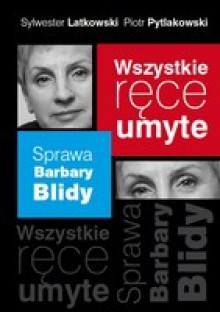 Wszystkie ręce umyte. Sprawa Barbary Blidy - Sylwester Latkowski, Piotr Pytlakowski