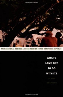 What s Love Got to Do with It?: Transnational Desires and Sex Tourism in the Dominican Republic - Denise Brennan, Walter D. Mignolo