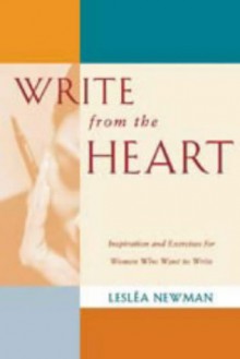 Writing from the Heart: Inspiration and Exercises for Women Who Want to Write - Lesléa Newman