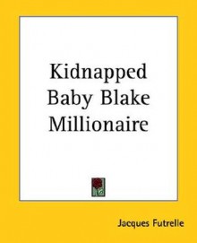 Kidnapped Baby Blake Millionaire - Jacques Futrelle