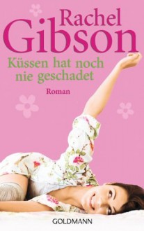 Küssen hat noch nie geschadet: Roman (German Edition) - Rachel Gibson, Antje Althans