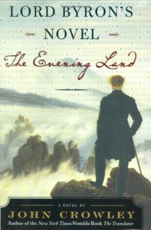 Lord Byron's Novel: The Evening Land - John Crowley