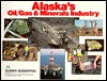 Alaska's Oil/Gas & Minerals Industry - Alaska Geographic Association, Alaska Geographic, Alaska Geographic Association