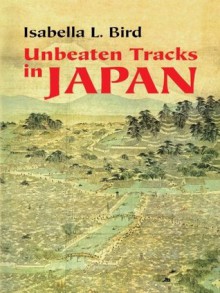 Unbeaten Tracks in Japan - Isabella L. Bird