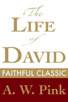 The Life of David (Arthur Pink Collection) - Arthur W. Pink