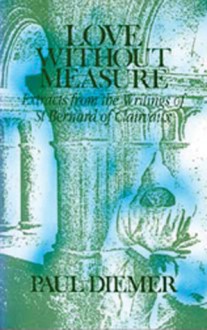 Love Without Measure: Extracts from the Writings of Saint Bernard of Clairvaux - Paul Dimier, Bernard of Clairvaux, Paul Diemer