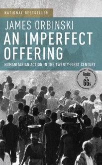 An Imperfect Offering: Humanitarian Action in the Twenty-first Century - James Orbinski