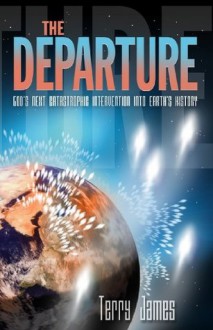 The Departure: God's Next Catastrophic Intervention Into Earth's History - Terry James, Chuck Missler, Michael Hile, Joseph Chambers, Thomas Horn, Wilfred Hahn, Todd Baker, Jim Fletcher, Alan Franklin