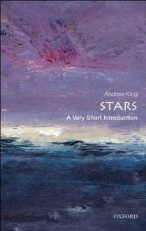 Stars: A Very Short Introduction (Very Short Introductions) - Andrew King