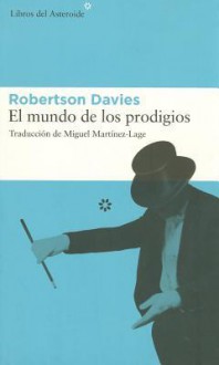 El mundo de los prodigios (Trilogía de Deptford #3) - Robertson Davies, Miguel Martinez-Lage