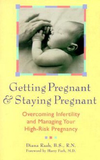 Getting Pregnant and Staying Pregnant: Overcoming Infertility and Managing Your High-Risk Pregnancy - Diana Raab, Hal C. Danzer