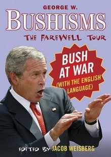 Bushisms: The Farewell Tour - Jacob Weisberg