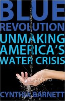 Blue Revolution: Unmaking America's Water Crisis - Cynthia Barnett