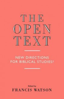 The Open Text: New Directions for Biblical Studies - Francis Watson