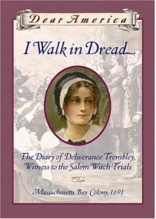 I Walk in Dread: The Diary of Deliverance Trembley, Witness to the Salem Witch Trials, Massachusetts Bay Colony, 1691 - Lisa Rowe Fraustino