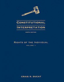 Constitutional Interpretation: Rights of the Individual, Volume 2 - Craig R. Ducat