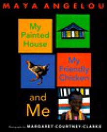 My Painted House, My Friendly Chicken, and Me - Maya Angelou