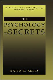 The Psychology of Secrets (The Plenum Series in Social/Clinical Psychology) (The Springer Series in Social/Clinical Psychology) - Anita E. Kelly