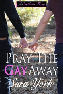 Pray The Gay Away (A Southern Thing) - Sara York, Liz Bichmann