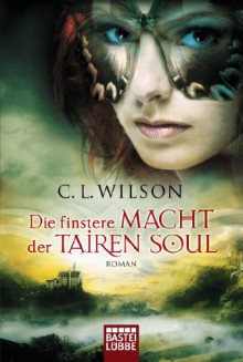 Die finstere Macht der Tairen Soul: Roman (German Edition) - C.L. Wilson, dec3 GmbH & Co.KG Daniel Ernle, Britta Evert