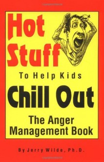 Hot Stuff to Help Kids Chill Out: The Anger Management Book - Jerry Wilde