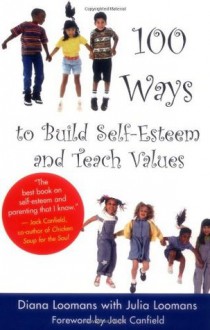 100 Ways to Build Self-Esteem and Teach Values - Diane Loomans, Jack Canfield, Julia Loomans