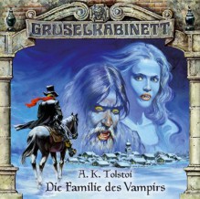 Gruselkabinett 3 - Die Familie des Vampirs (Gruselkabinett, #3 ) - Aleksey Konstantinovich Tolstoy, Marc Gruppe, Heinz Ostermann, Jens Hajek, Lothar Didjurgis, Lucas Mertens, David Nathan, Arianne Borbach, Peer Augustinski, Daniela Hoffmann, Jürg Löw, Friedrich Schoenfelder, Manja Doering, Dagmar von Kurmin