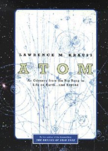 Atom: An Odyssey from the Big Bang to Life on Earth...and Beyond - Lawrence M. Krauss