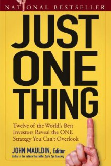 Just One Thing: Twelve of the World's Best Investors Reveal the One Strategy You Can't Overlook - John Mauldin