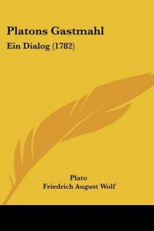 Gastmahl: Ein Dialog - Plato, F.A. Wolf