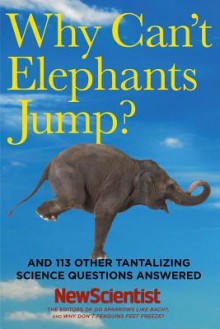 Why Can't Elephants Jump?: And 113 Other Tantalizing Science Questions Answered - New Scientist