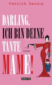 Darling, ich bin deine Tante Mame!: Roman (German Edition) - Patrick Dennis, Thomas Stegers