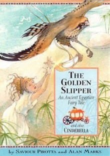 The Golden Slipper: An Ancient Egyptian Fairy Tale; And Also, Cinderella - Saviour Pirotta, Alan Marks