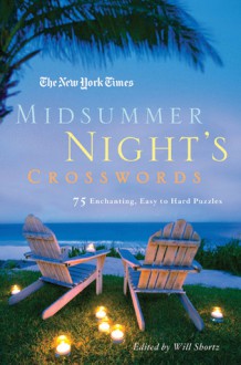 The New York Times Midsummer Night's Crosswords: 75 Enchanting, Easy to Hard Crossword Puzzles - Will Shortz