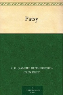 Patsy (免费公版书) - S. R. (Samuel Rutherford) Crockett