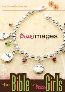 NIV True Images: The Bible for Teen Girls: The Bible for Teen Girls - Zondervan Publishing