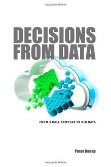 Decisions from Data: From Small Samples to Big Data - Peter Kenny