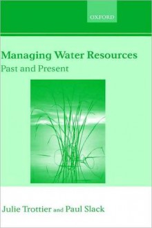 Managing Water Resources, Past and Present - Julie Trottier