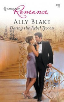 Dating the Rebel Tycoon (Harlequin Romance, #4109) - Ally Blake