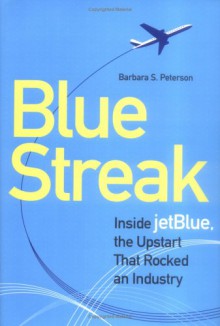 Blue Streak: Inside jetBlue, the Upstart that Rocked an Industry - Barbara Peterson