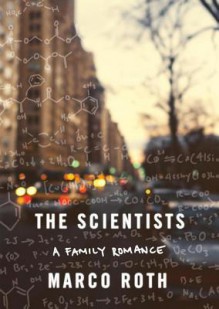 The Scientists: A Family Romance - Marco Roth, Michael Goldstrom