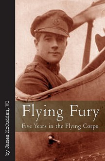 Flying Fury: Five Years in the Royal Flying Corps - James McCudden