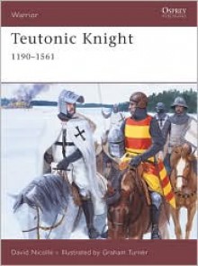 Teutonic Knight: 1190-1561 - David Nicolle