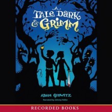 A Tale Dark and Grimm (A Tale Dark and Grimm#1) - Adam Gidwitz